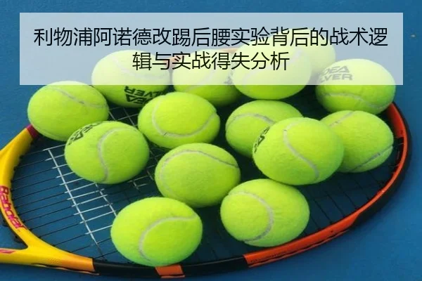 利物浦阿诺德改踢后腰实验背后的战术逻辑与实战得失分析