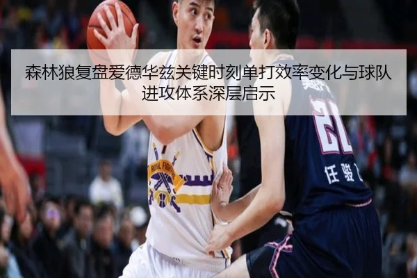 森林狼复盘爱德华兹关键时刻单打效率变化与球队进攻体系深层启示