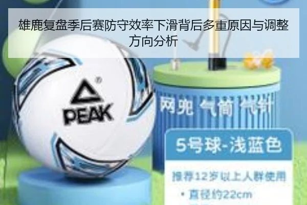 雄鹿复盘季后赛防守效率下滑背后多重原因与调整方向分析